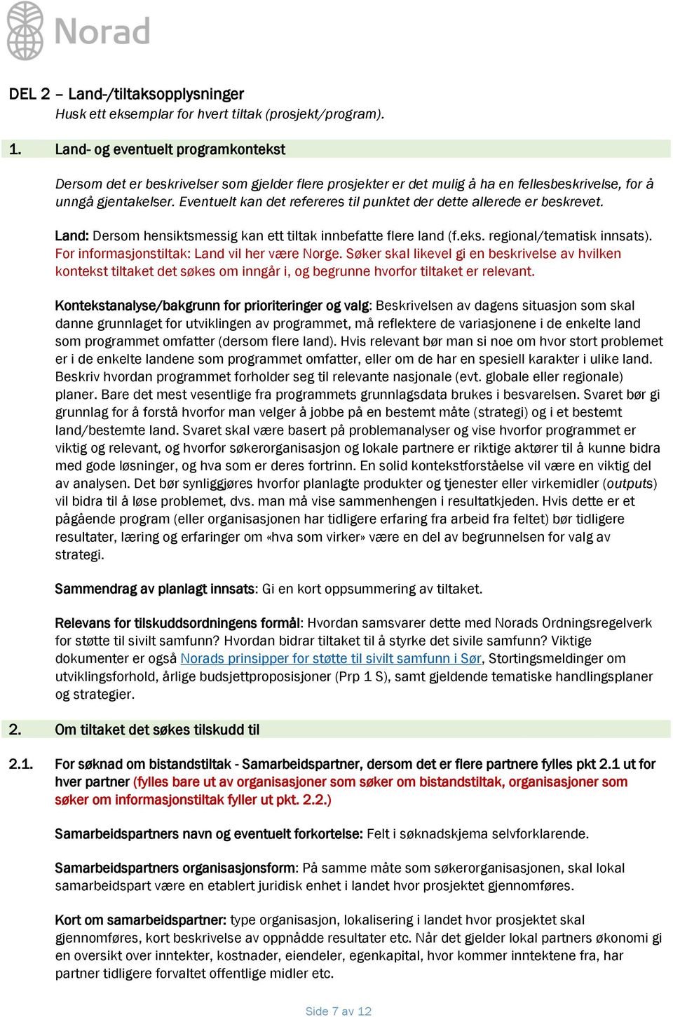 Eventuelt kan det refereres til punktet der dette allerede er beskrevet. Land: Dersom hensiktsmessig kan ett tiltak innbefatte flere land (f.eks. regional/tematisk innsats).