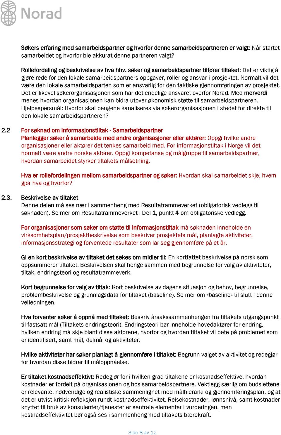 Normalt vil det være den lokale samarbeidsparten som er ansvarlig for den faktiske gjennomføringen av prosjektet. Det er likevel søkerorganisasjonen som har det endelige ansvaret overfor Norad.