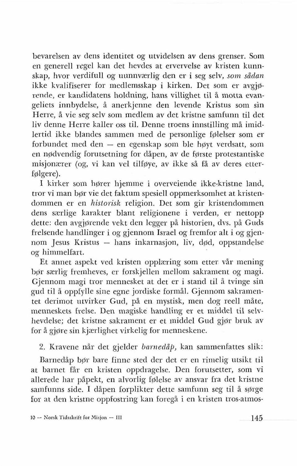 Det som er avgj@- retide, er kandidatens holdning, hans villighet ti1 i motta evangeliets innbydelse, i anerkjenne den levende Kristus sotn sin Herre, i vie seg selv som medlem av det kristne samfunn