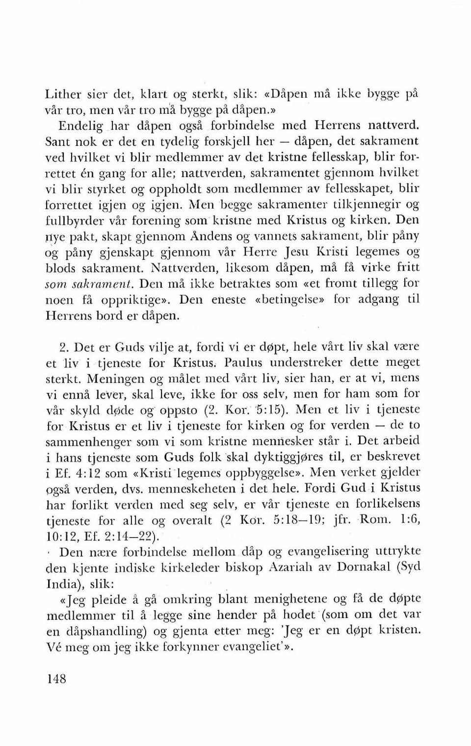 rettet en gang for alle; nattverden, sakramentet gjennom hvilket vi blir styrket og oppholdt som medlemmer av fellesskapet, blir forrettet igjen og igjen.