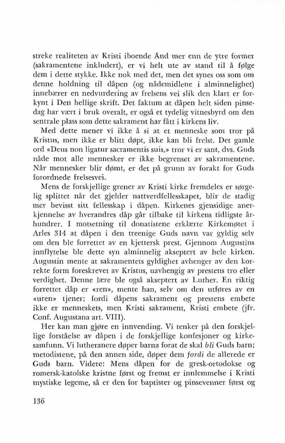 Det faktum at dipen helt siden pinsedag har vzrt i bruk overalt, er ogsi et tydelig vitnesbyrd om den sentrale plass som dette sakrament har fitt i kirkens liv.