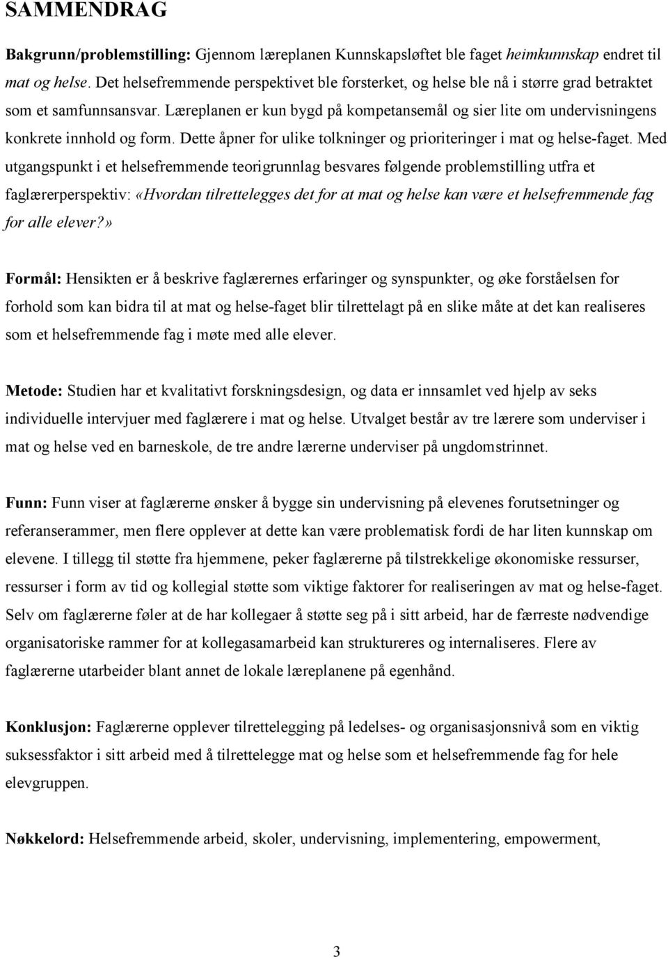 Læreplanen er kun bygd på kompetansemål og sier lite om undervisningens konkrete innhold og form. Dette åpner for ulike tolkninger og prioriteringer i mat og helse-faget.