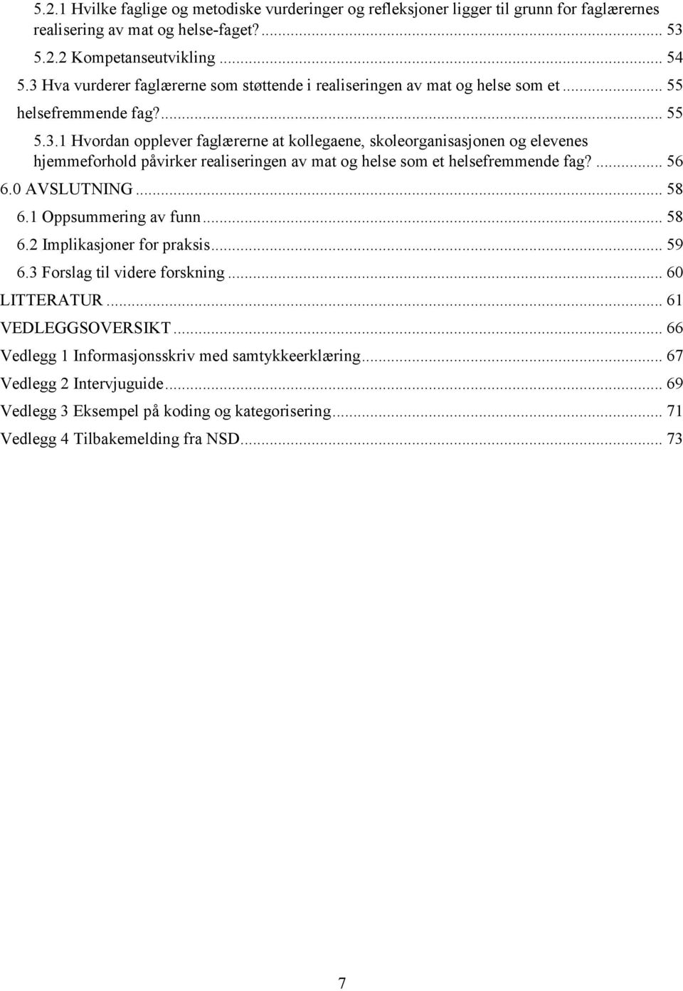 ... 56 6.0 AVSLUTNING... 58 6.1 Oppsummering av funn... 58 6.2 Implikasjoner for praksis... 59 6.3 Forslag til videre forskning... 60 LITTERATUR... 61 VEDLEGGSOVERSIKT.