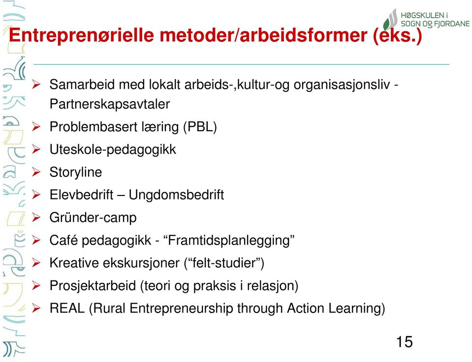 (PBL) Uteskole-pedagogikk Storyline Elevbedrift Ungdomsbedrift Gründer-camp Café pedagogikk -