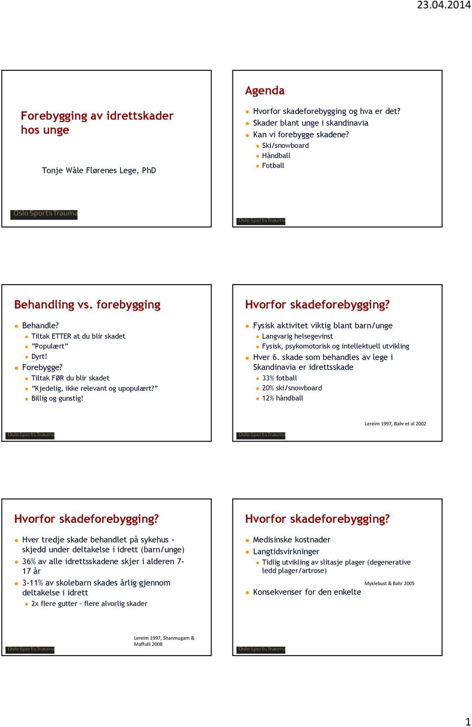 Tilk FØR du blir skad Kjedelig, ikke relevant og upopulært? Billig og gunstig! Fysisk aktivit viktig blant barn/unge Langvarig helsegevinst Fysisk, psykomotorisk og intellektuell utvikling Hver 6.