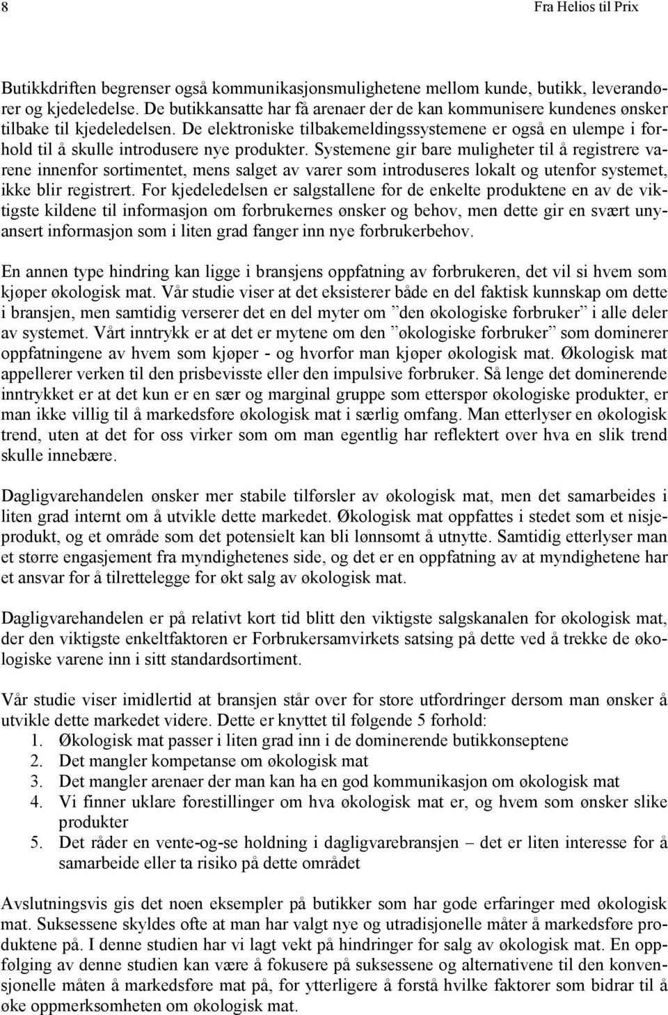 De elektroniske tilbakemeldingssystemene er også en ulempe i forhold til å skulle introdusere nye produkter.