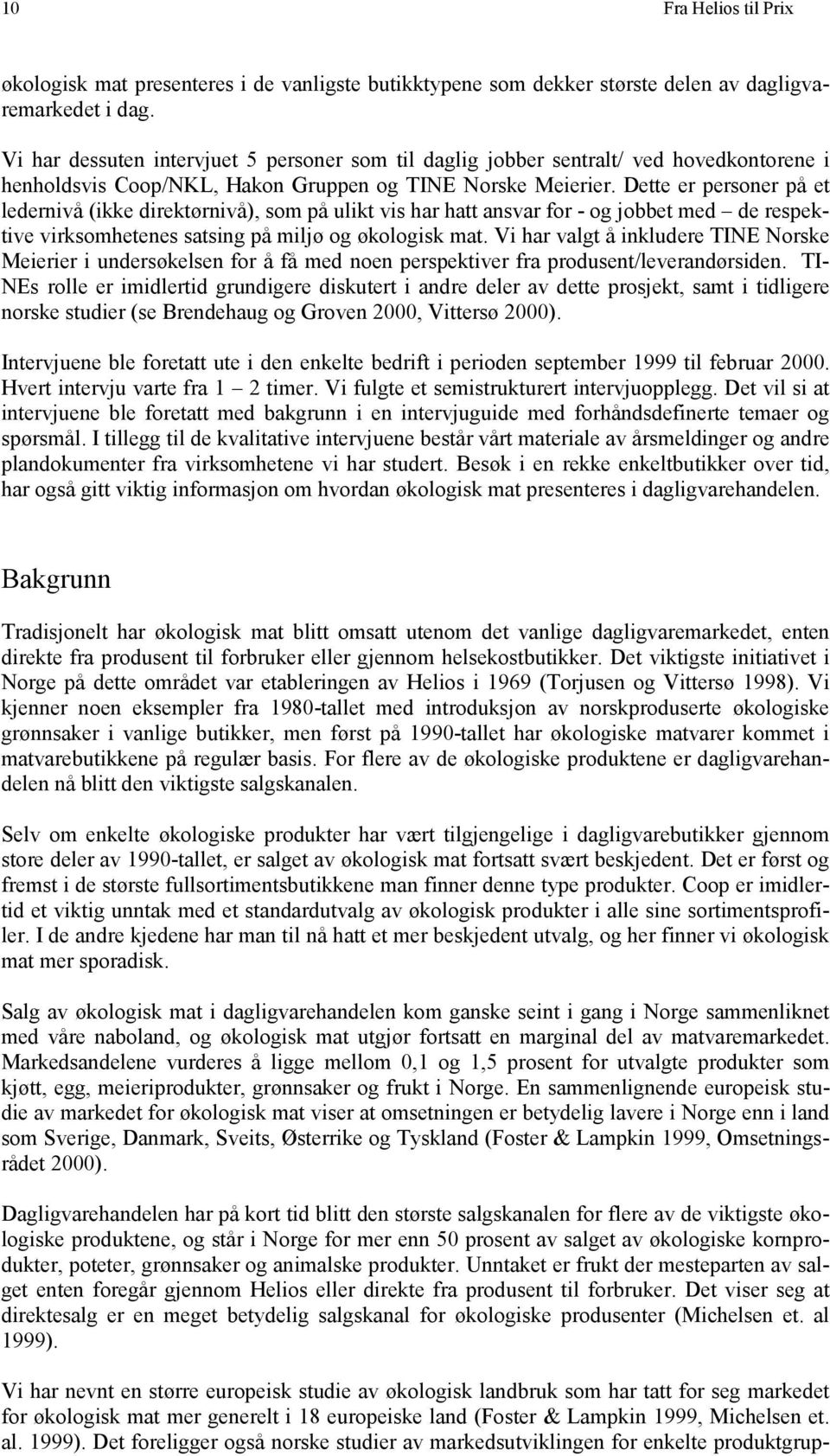 Dette er personer på et ledernivå (ikke direktørnivå), som på ulikt vis har hatt ansvar for - og jobbet med de respektive virksomhetenes satsing på miljø og økologisk mat.