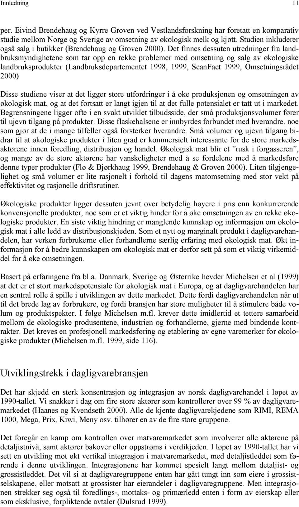 Det finnes dessuten utredninger fra landbruksmyndighetene som tar opp en rekke problemer med omsetning og salg av økologiske landbruksprodukter (Landbruksdepartementet 1998, 1999, ScanFact 1999,