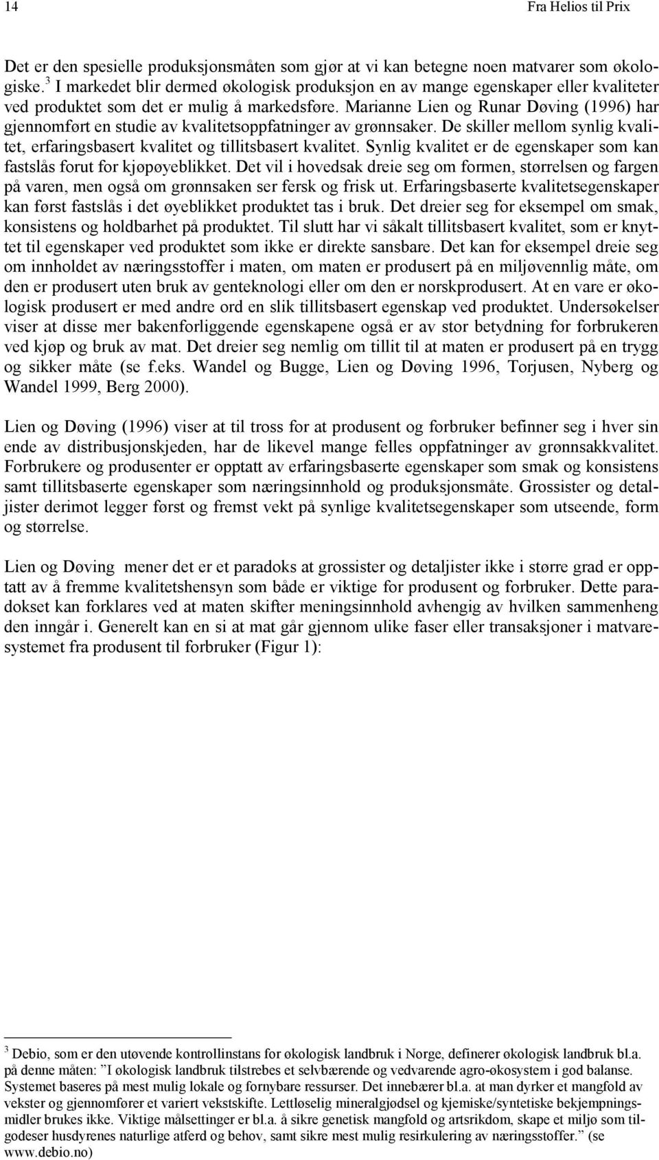 Marianne Lien og Runar Døving (1996) har gjennomført en studie av kvalitetsoppfatninger av grønnsaker. De skiller mellom synlig kvalitet, erfaringsbasert kvalitet og tillitsbasert kvalitet.