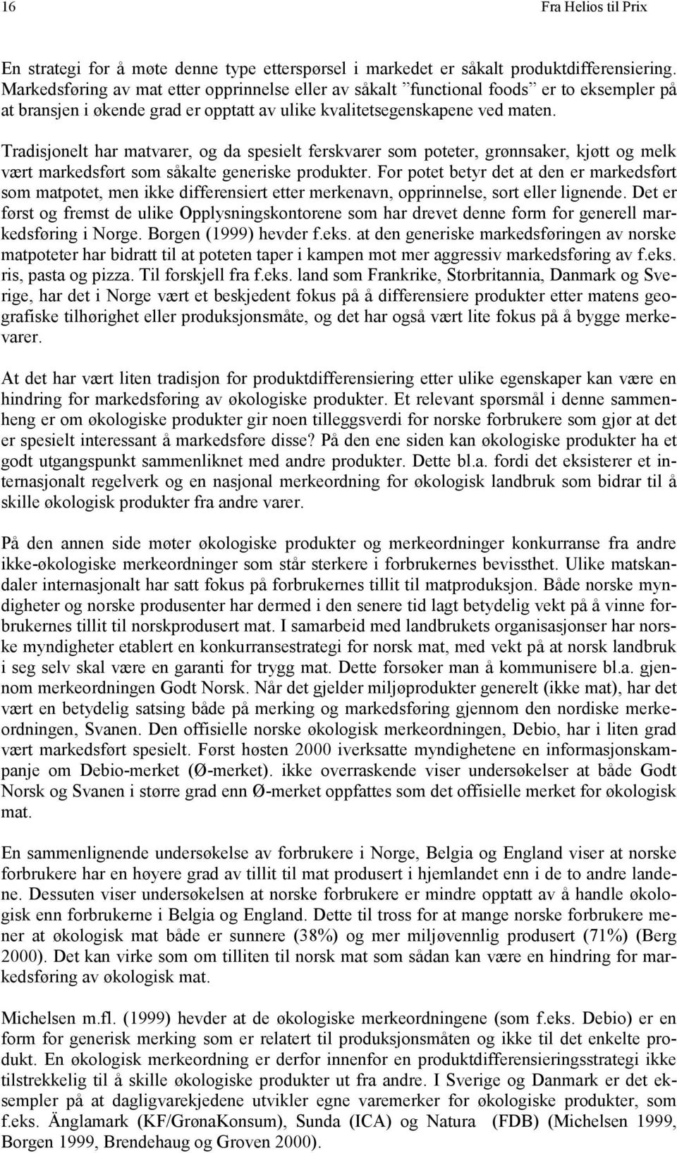 Tradisjonelt har matvarer, og da spesielt ferskvarer som poteter, grønnsaker, kjøtt og melk vært markedsført som såkalte generiske produkter.