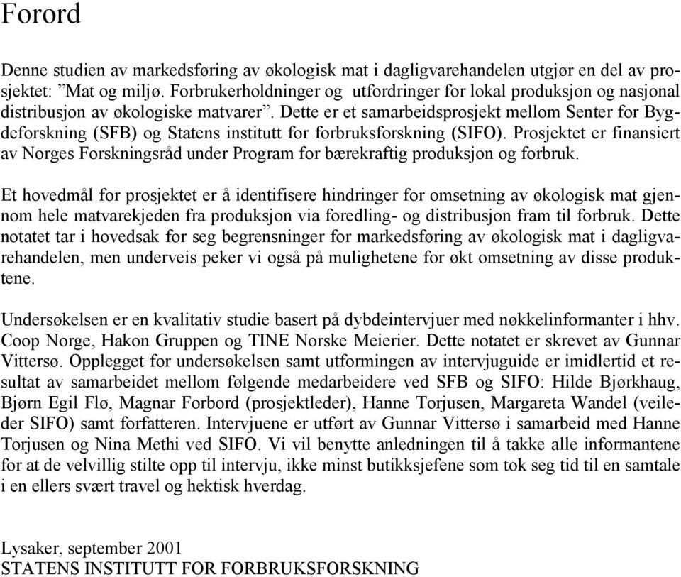 Dette er et samarbeidsprosjekt mellom Senter for Bygdeforskning (SFB) og Statens institutt for forbruksforskning (SIFO).