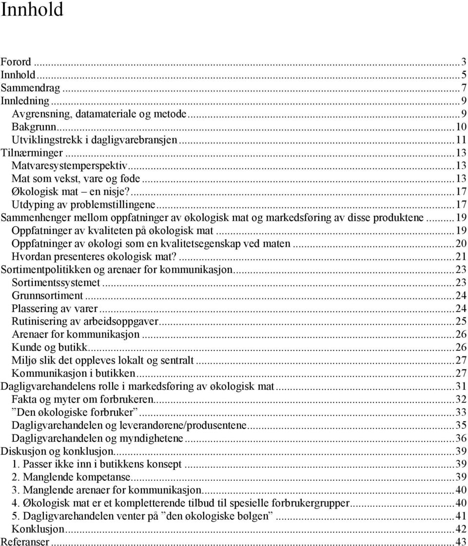 ..19 Oppfatninger av kvaliteten på økologisk mat...19 Oppfatninger av økologi som en kvalitetsegenskap ved maten...20 Hvordan presenteres økologisk mat?