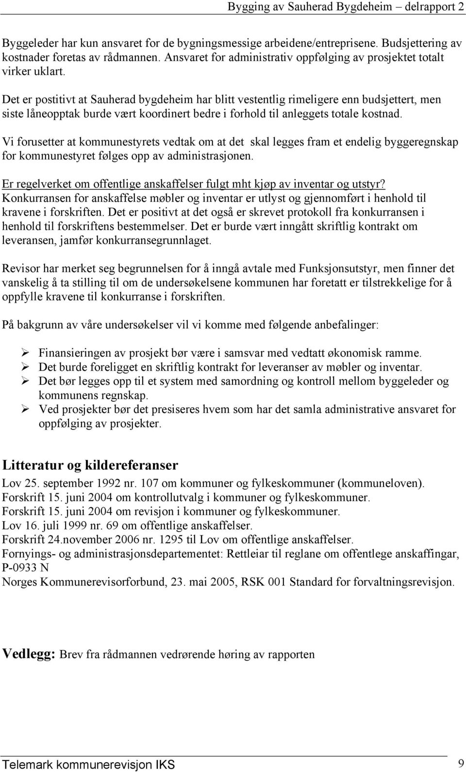 Vi forusetter at kommunestyrets vedtak om at det skal legges fram et endelig byggeregnskap for kommunestyret følges opp av administrasjonen.