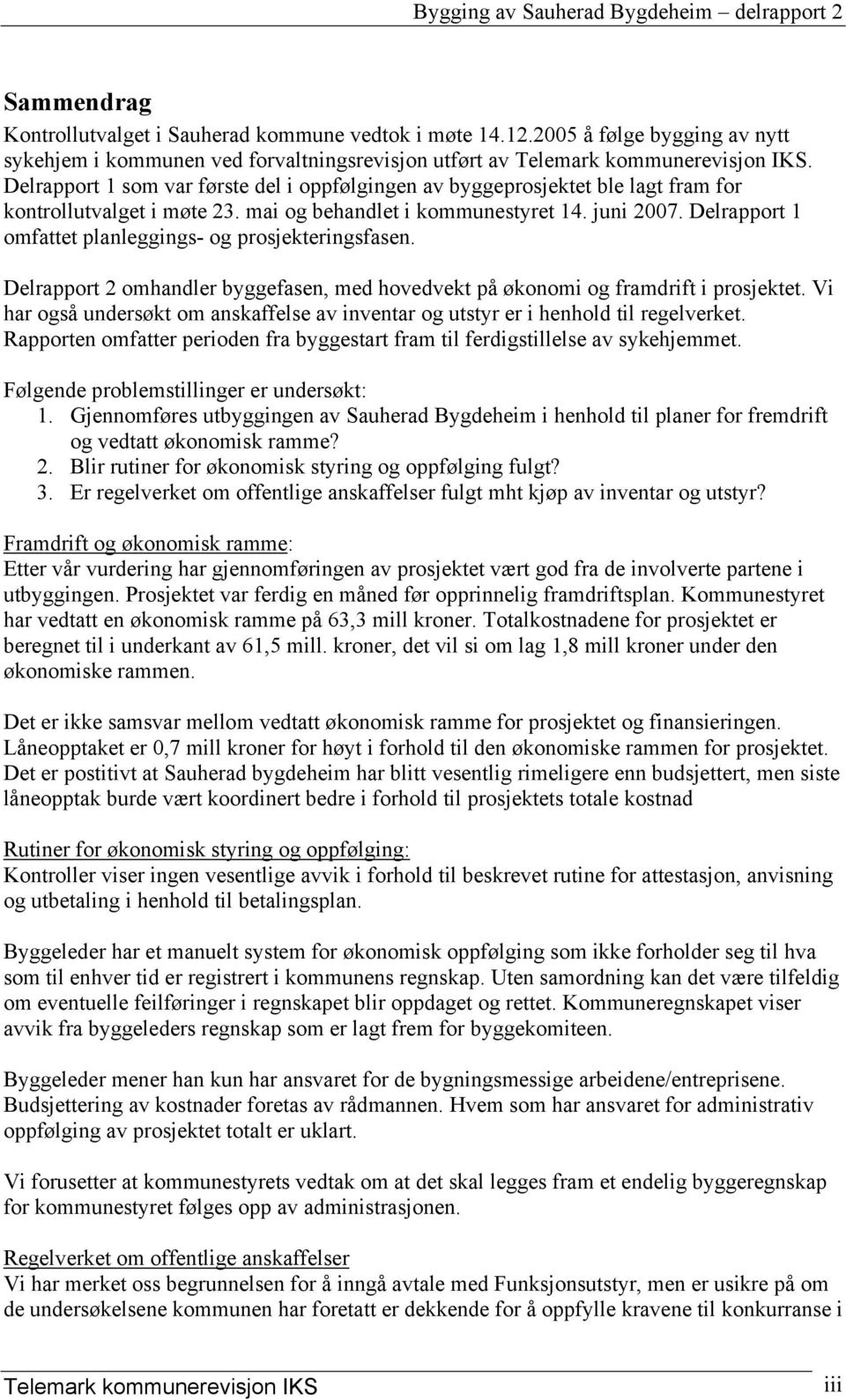 Delrapport 1 omfattet planleggings- og prosjekteringsfasen. Delrapport 2 omhandler byggefasen, med hovedvekt på økonomi og framdrift i prosjektet.