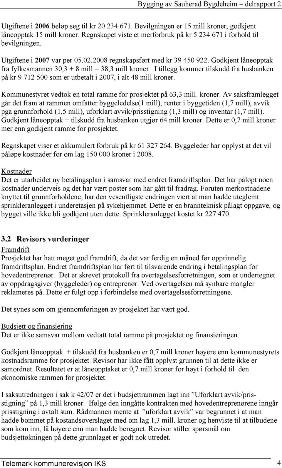 I tillegg kommer tilskudd fra husbanken på kr 9 712 500 som er utbetalt i 2007, i alt 48 mill kroner.