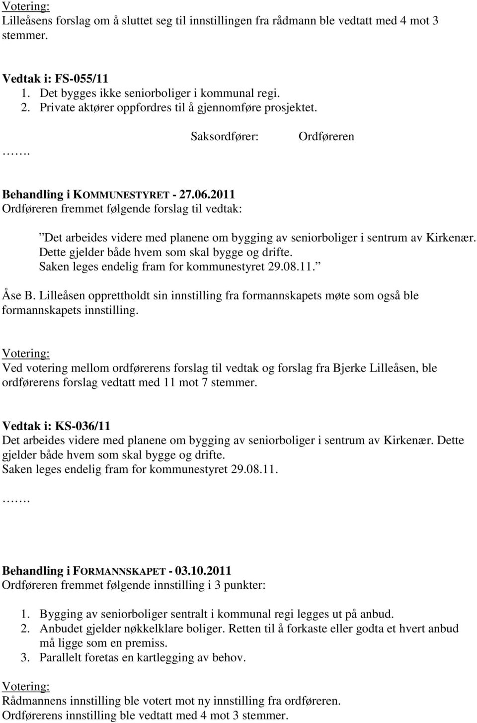 2011 Ordføreren fremmet følgende forslag til vedtak: Det arbeides videre med planene om bygging av seniorboliger i sentrum av Kirkenær. Dette gjelder både hvem som skal bygge og drifte.