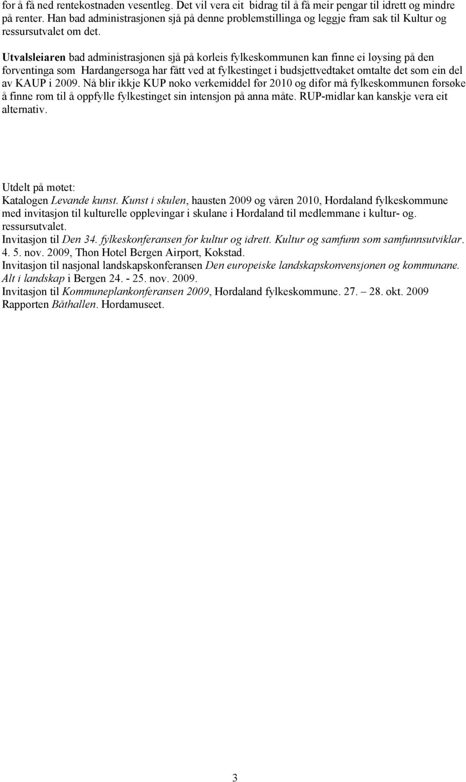 Utvalsleiaren bad administrasjonen sjå på korleis fylkeskommunen kan finne ei løysing på den forventinga som Hardangersoga har fått ved at fylkestinget i budsjettvedtaket omtalte det som ein del av