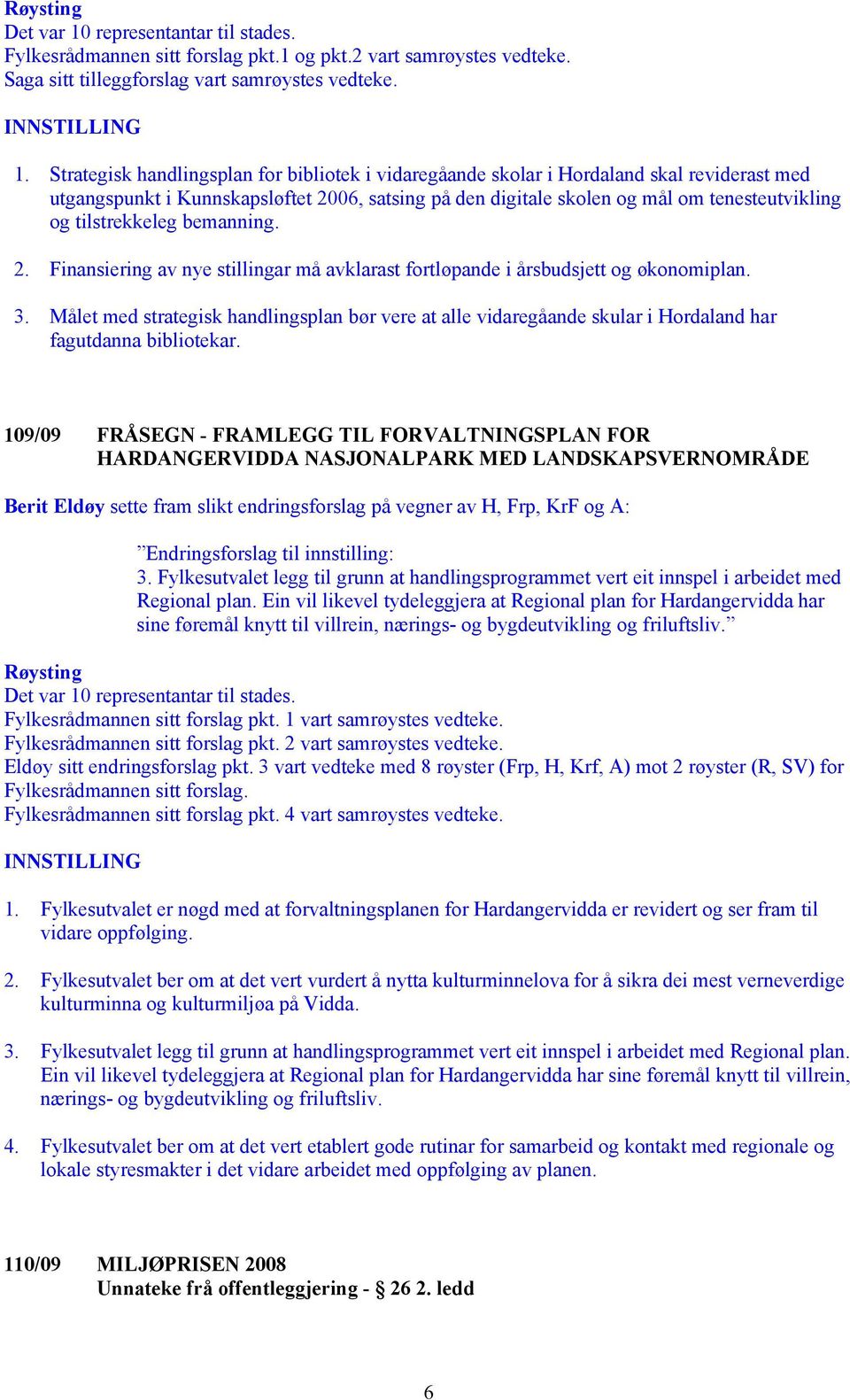 tilstrekkeleg bemanning. 2. Finansiering av nye stillingar må avklarast fortløpande i årsbudsjett og økonomiplan. 3.