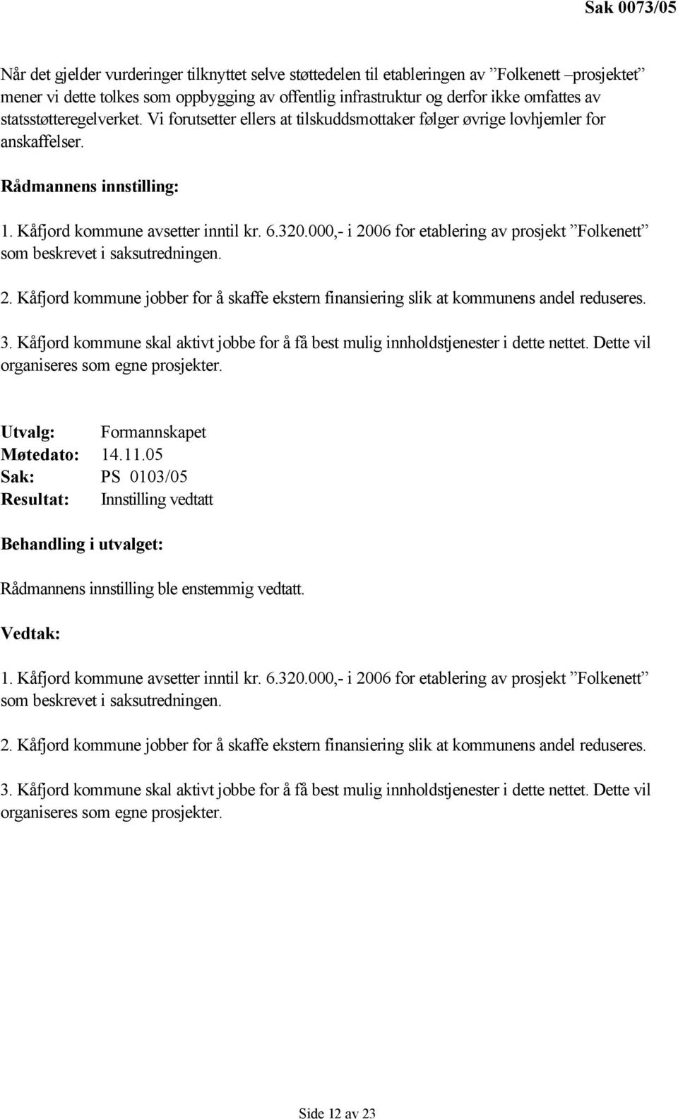 000,- i 2006 for etablering av prosjekt Folkenett som beskrevet i saksutredningen. 2. Kåfjord kommune jobber for å skaffe ekstern finansiering slik at kommunens andel reduseres. 3.
