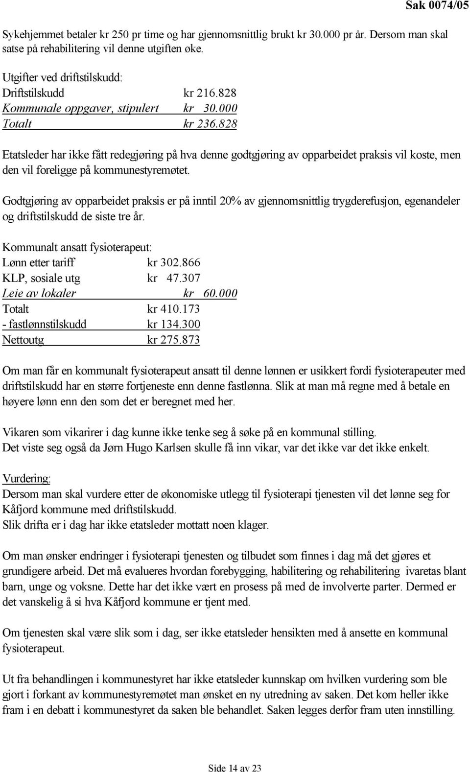 828 Etatsleder har ikke fått redegjøring på hva denne godtgjøring av opparbeidet praksis vil koste, men den vil foreligge på kommunestyremøtet.