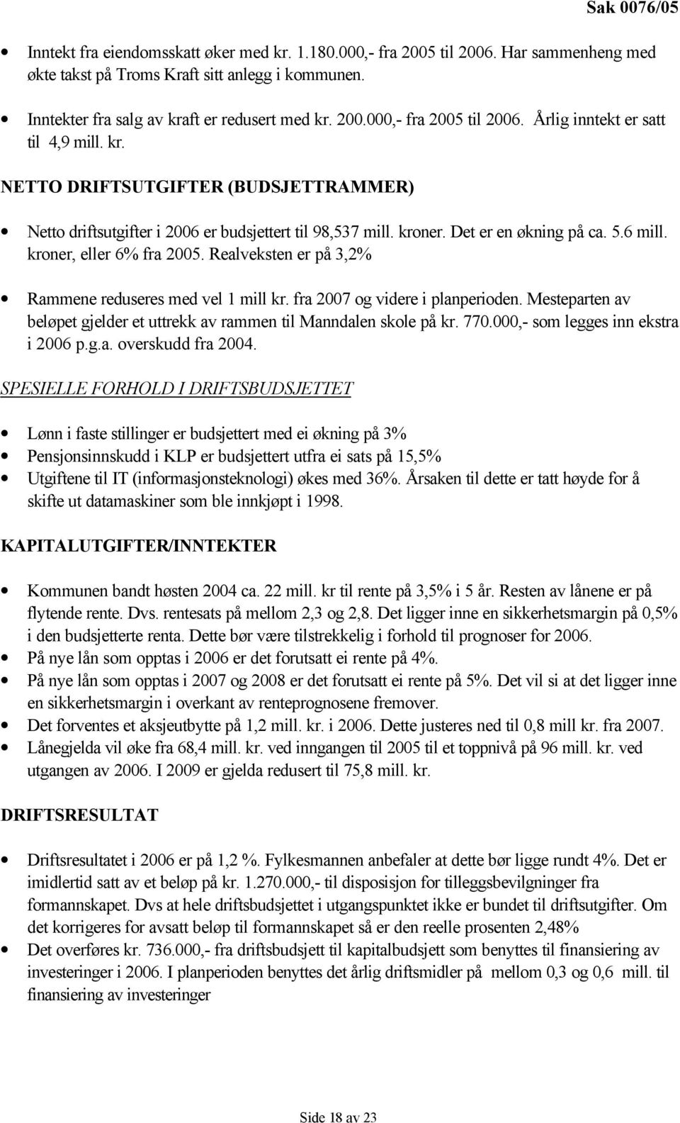 5.6 mill. kroner, eller 6% fra 2005. Realveksten er på 3,2% Rammene reduseres med vel 1 mill kr. fra 2007 og videre i planperioden.