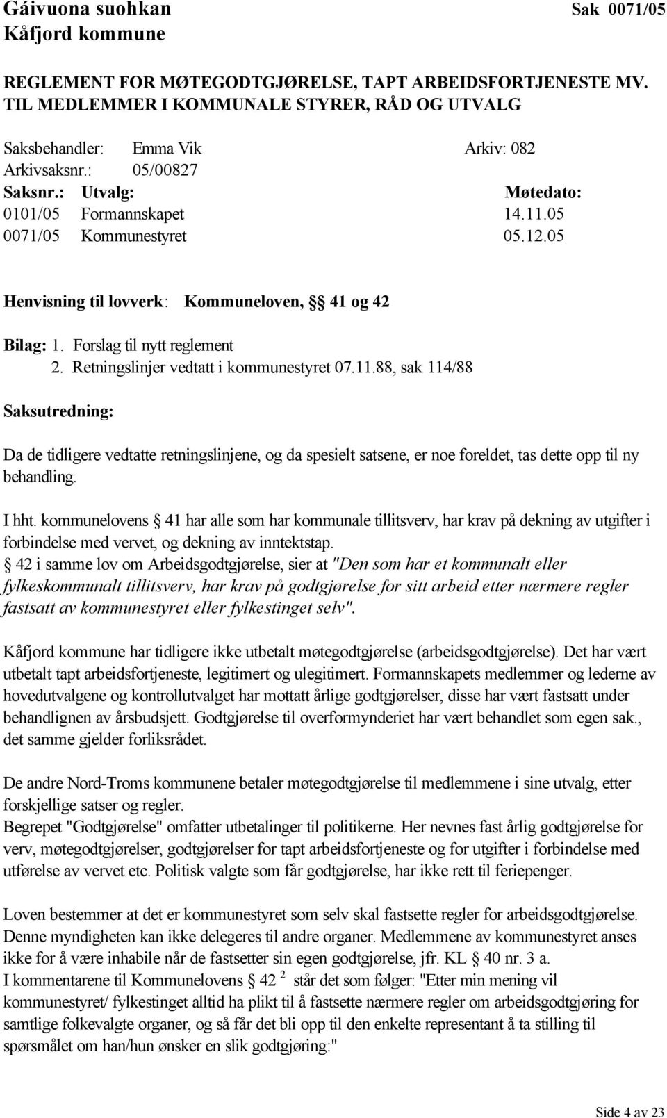 Retningslinjer vedtatt i kommunestyret 07.11.88, sak 114/88 Saksutredning: Da de tidligere vedtatte retningslinjene, og da spesielt satsene, er noe foreldet, tas dette opp til ny behandling. I hht.