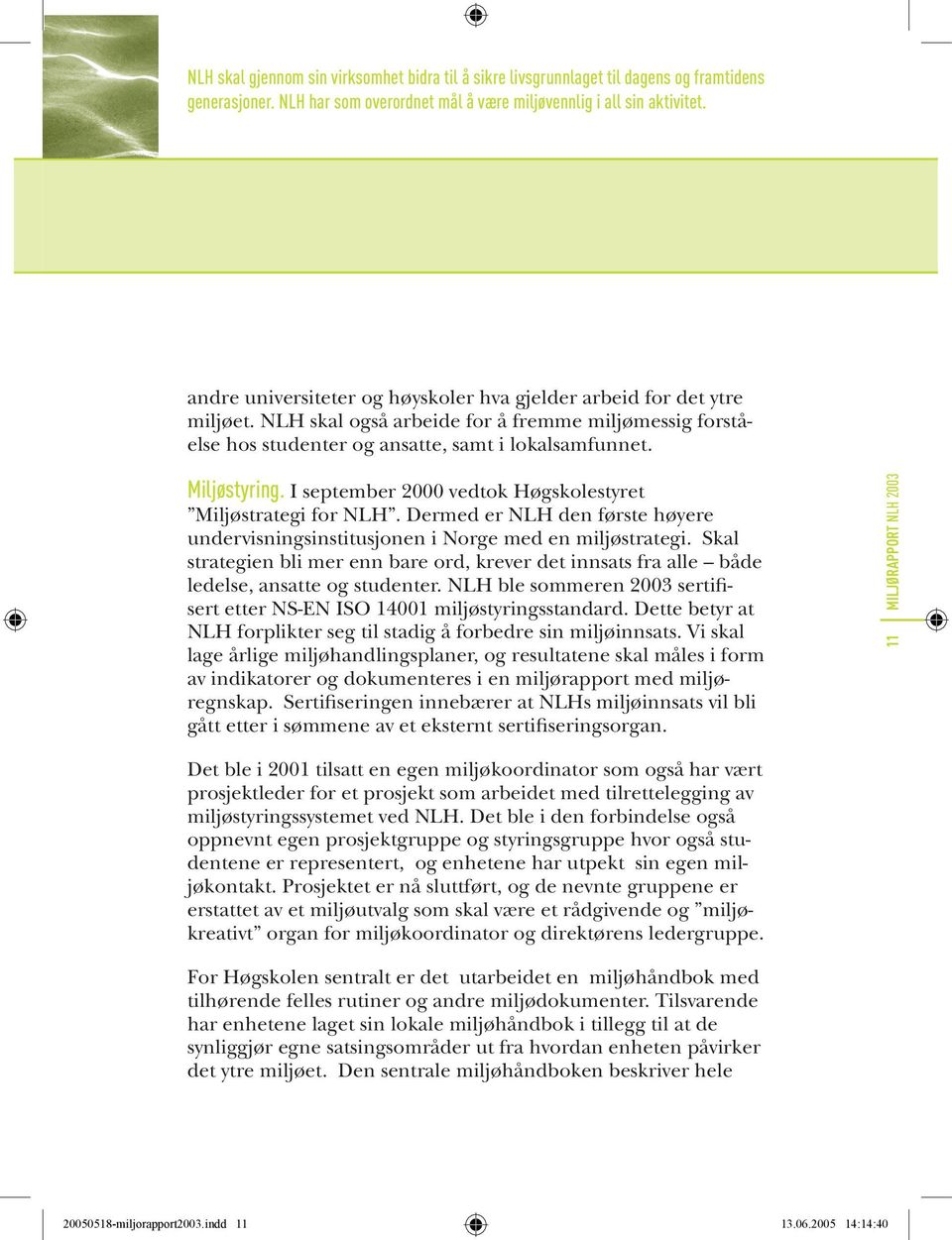 I september 2000 vedtok Høgskolestyret Miljøstrategi for NLH. Dermed er NLH den første høyere undervisningsinstitusjonen i Norge med en miljøstrategi.