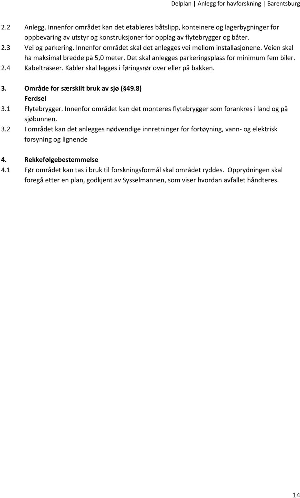 Kabler skal legges i føringsrør over eller på bakken. 3. Område for særskilt bruk av sjø ( 49.8) Ferdsel 3.1 Flytebrygger.