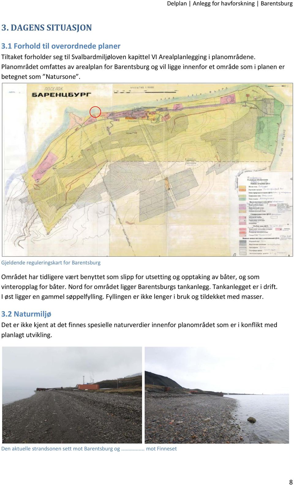 Gjeldende reguleringskart for Barentsburg Området har tidligere vært benyttet som slipp for utsetting og opptaking av båter, og som vinteropplag for båter.