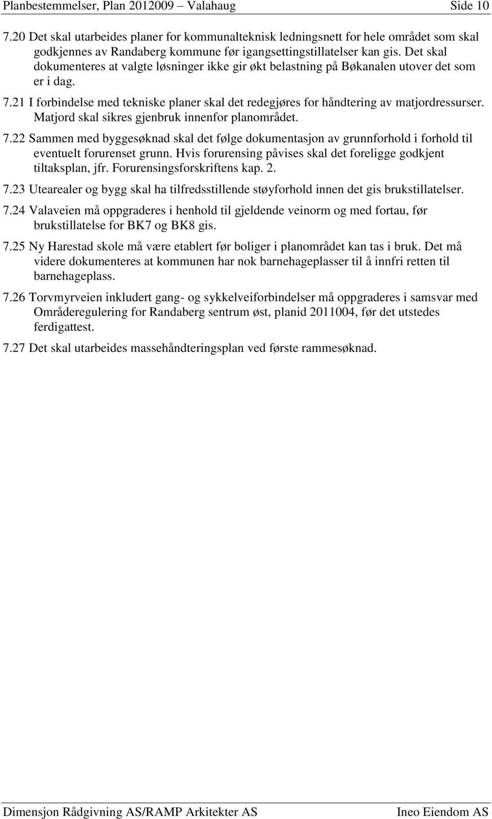 Det skal dokumenteres at valgte løsninger ikke gir økt belastning på Bøkanalen utover det som er i dag. 7.21 I forbindelse med tekniske planer skal det redegjøres for håndtering av matjordressurser.