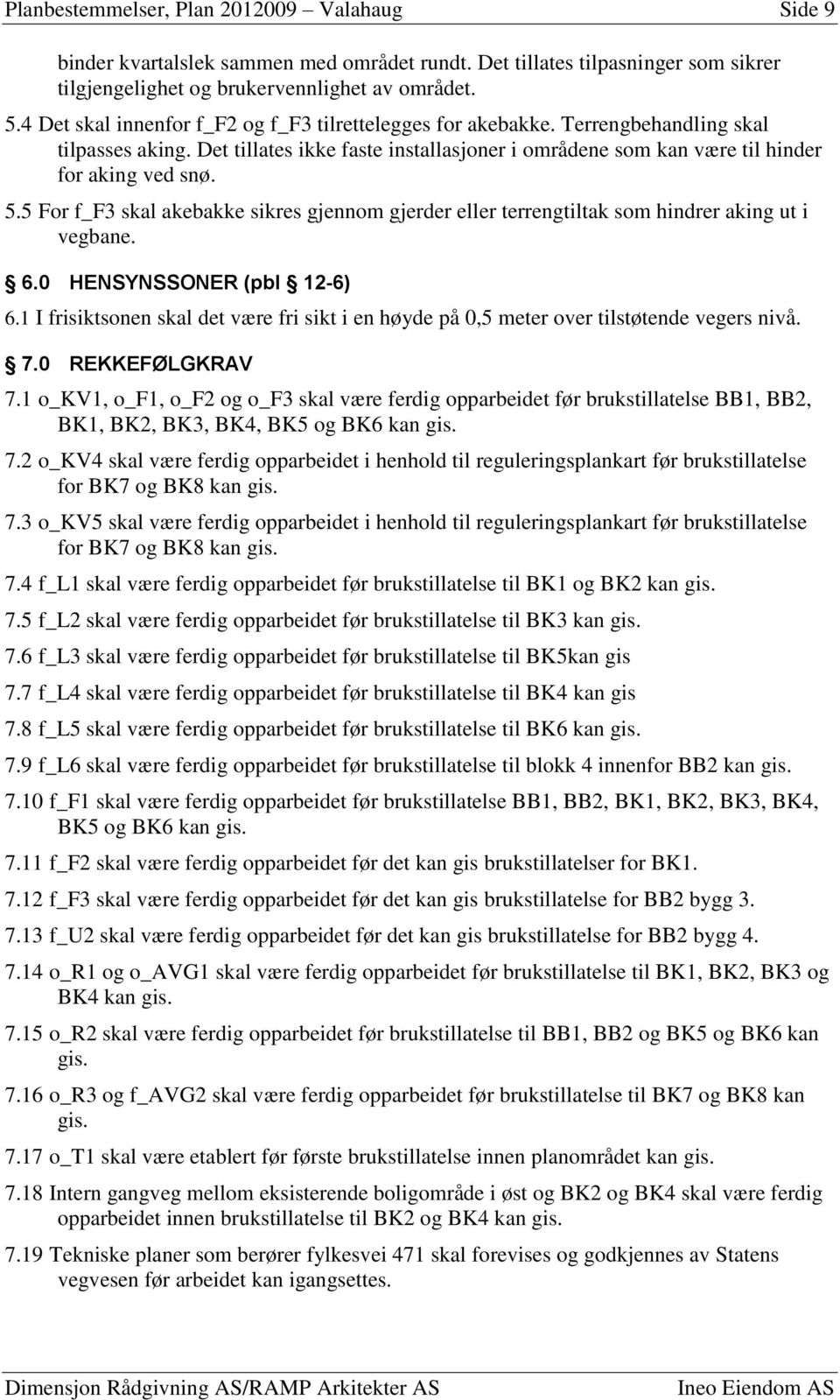 5 For f_f3 skal akebakke sikres gjennom gjerder eller terrengtiltak som hindrer aking ut i vegbane. 6.0 HENSYNSSONER (pbl 12-6) 6.