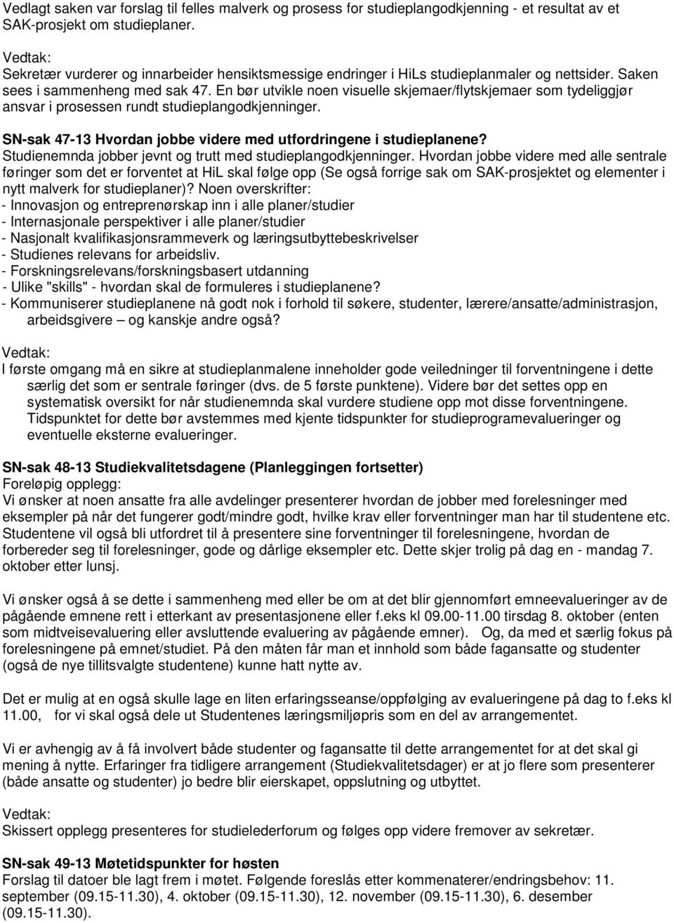 En bør utvikle noen visuelle skjemaer/flytskjemaer som tydeliggjør ansvar i prosessen rundt studieplangodkjenninger. SN-sak 47-13 Hvordan jobbe videre med utfordringene i studieplanene?