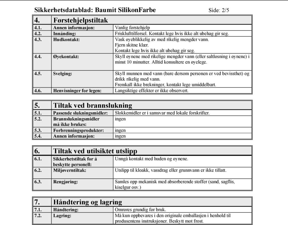 4. Øyekontakt: Skyll øynene med rikelige mengder vann (eller saltløsning i øynene) i minst 10 minutter. Alltid konsultere en øyelege. 4.5.