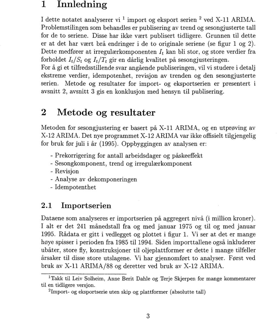 Dette medfører at irregulærkomponenten It kan bli stor, og store verdier fra forholdet /t/st og ItITt gir en dårlig kvalitet på sesongjusteringen.