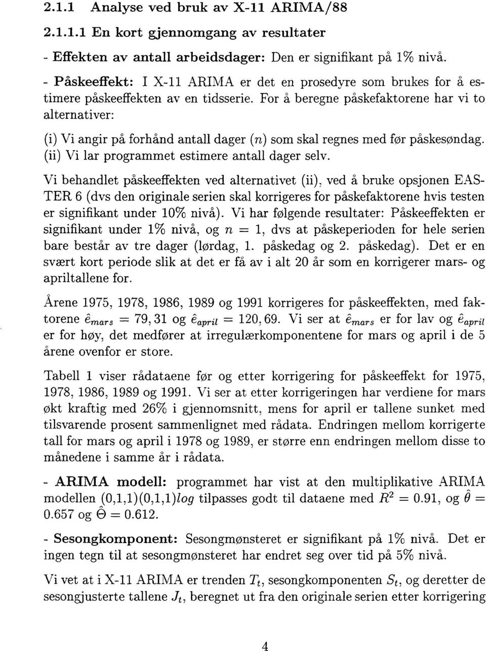 For å beregne påskefaktorene har vi to alternativer: (i) Vi angir på forhånd antall dager (n) som skal regnes med for påskesøndag. (ii) Vi lar programmet estimere antall dager selv.