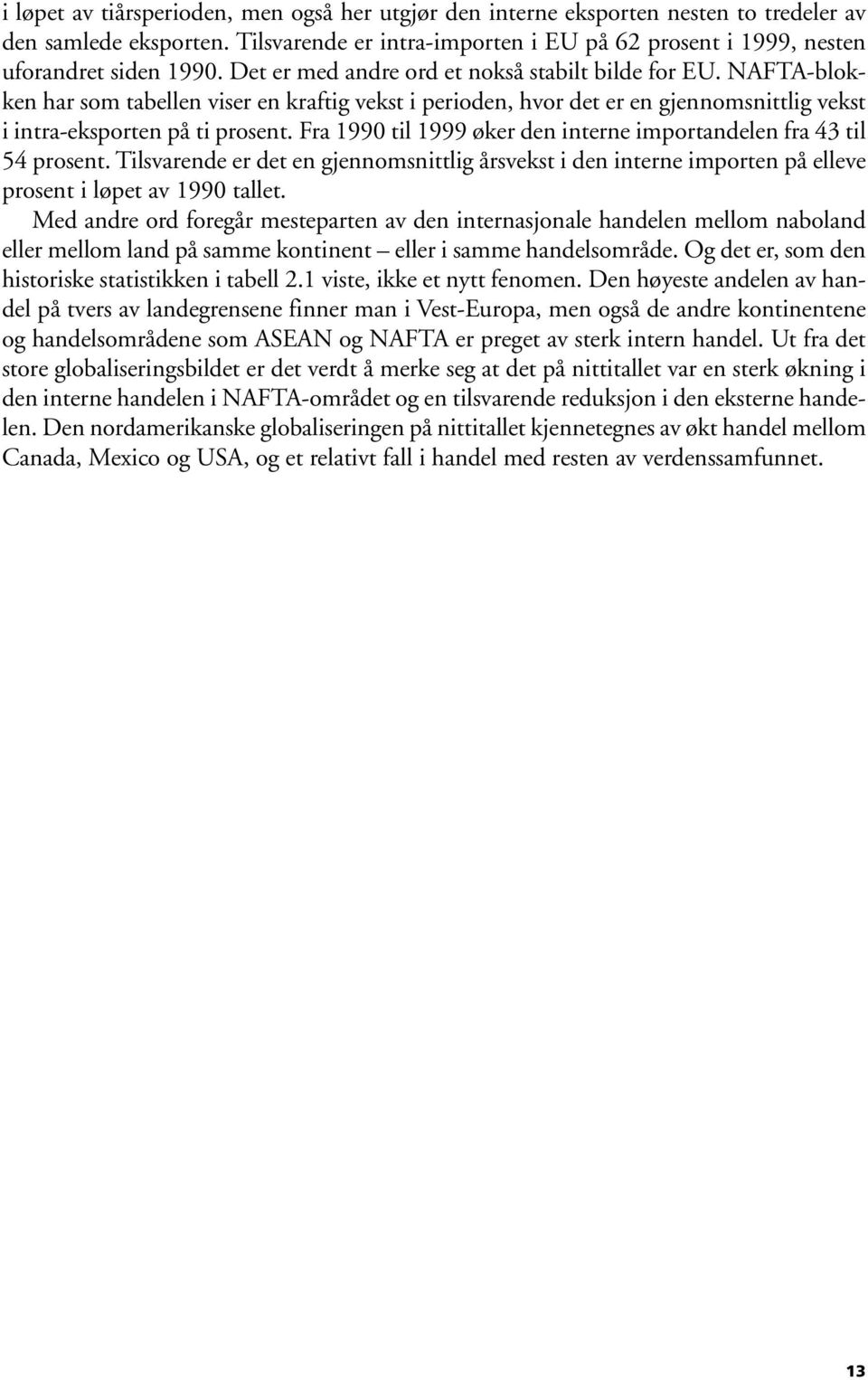 Fra 199 til 1999 øker den interne importandelen fra 43 til 54 prosent. Tilsvarende er det en gjennomsnittlig årsvekst i den interne importen på elleve prosent i løpet av 199 tallet.