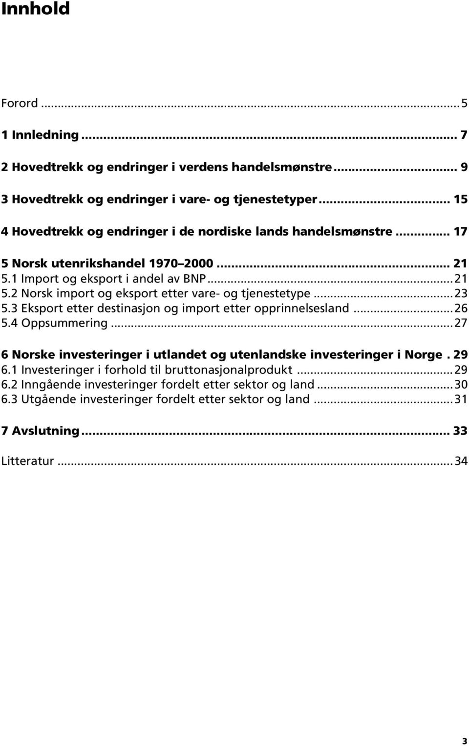 ..23 5.3 Eksport etter destinasjon og import etter opprinnelsesland...26 5.4 Oppsummering...27 6 Norske investeringer i utlandet og utenlandske investeringer i Norge. 29 6.