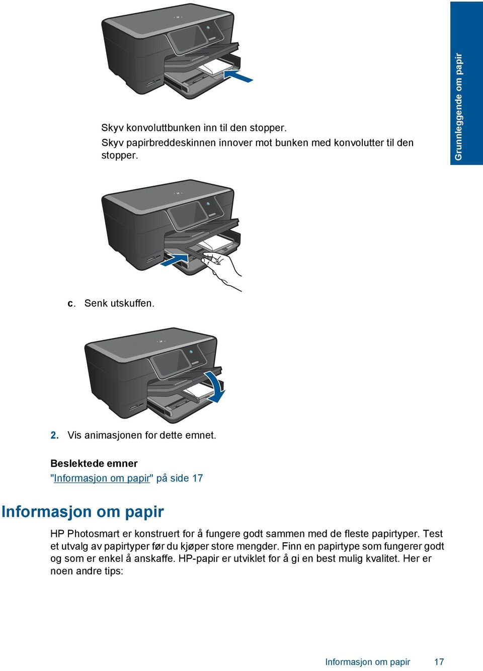 Beslektede emner "Informasjon om papir" på side 17 Informasjon om papir HP Photosmart er konstruert for å fungere godt sammen med de fleste