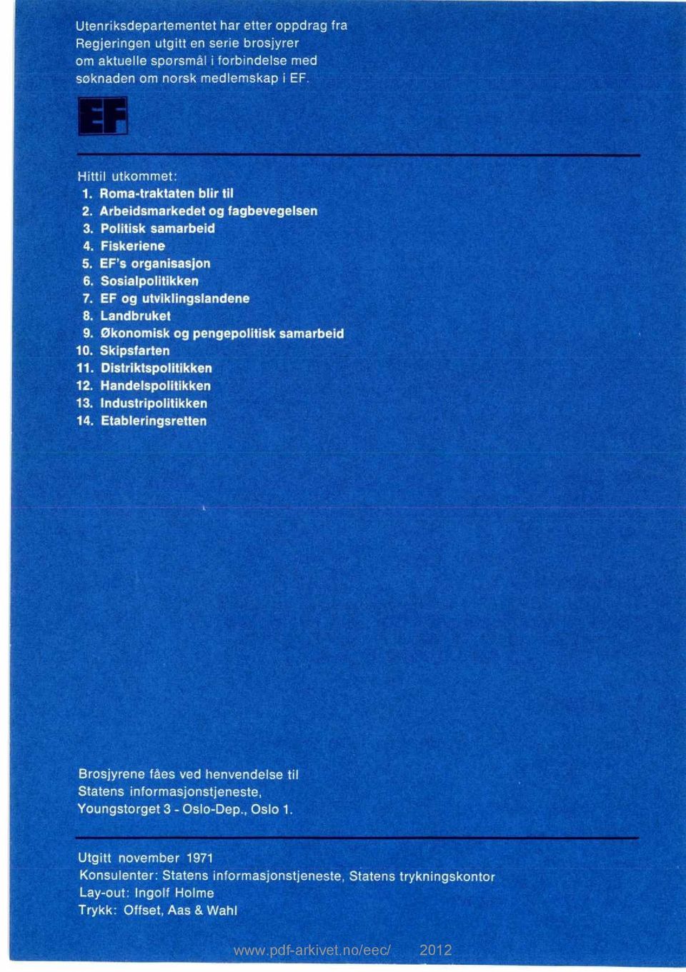 Økonomisk og pengepolitisk samarbeid 10. Skipsfarten 11. Distriktspolitikken 12. Handelspolitikken 13. Industripolitikken 14.