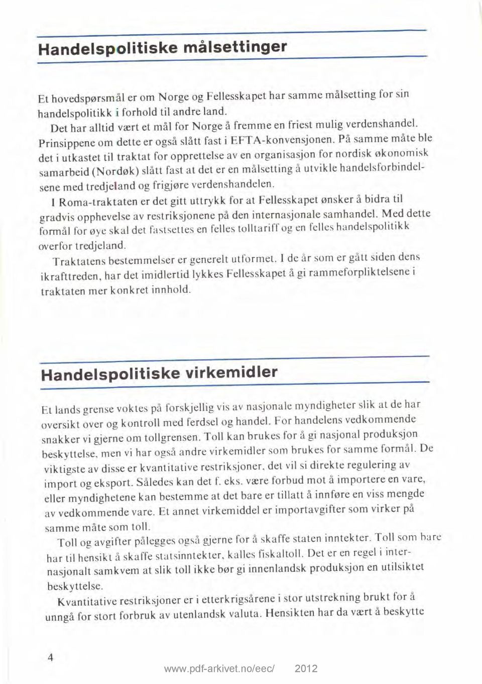 På samme måte ble det i utkastet til traktat for opprettelse av en organisasjon for nordisk økonomisk samarbeid (Nordøk) slått fast at det er en målsetting å utvikle handelsforbindelsene med