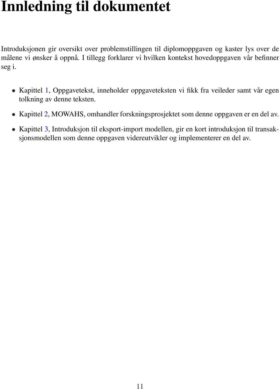 Kapittel 1, Oppgavetekst, inneholder oppgaveteksten vi fikk fra veileder samt vår egen tolkning av denne teksten.