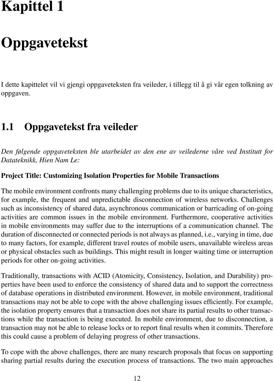 1 Oppgavetekst fra veileder Den følgende oppgaveteksten ble utarbeidet av den ene av veilederne våre ved Institutt for Datateknikk, Hien Nam Le: Project Title: Customizing Isolation Properties for