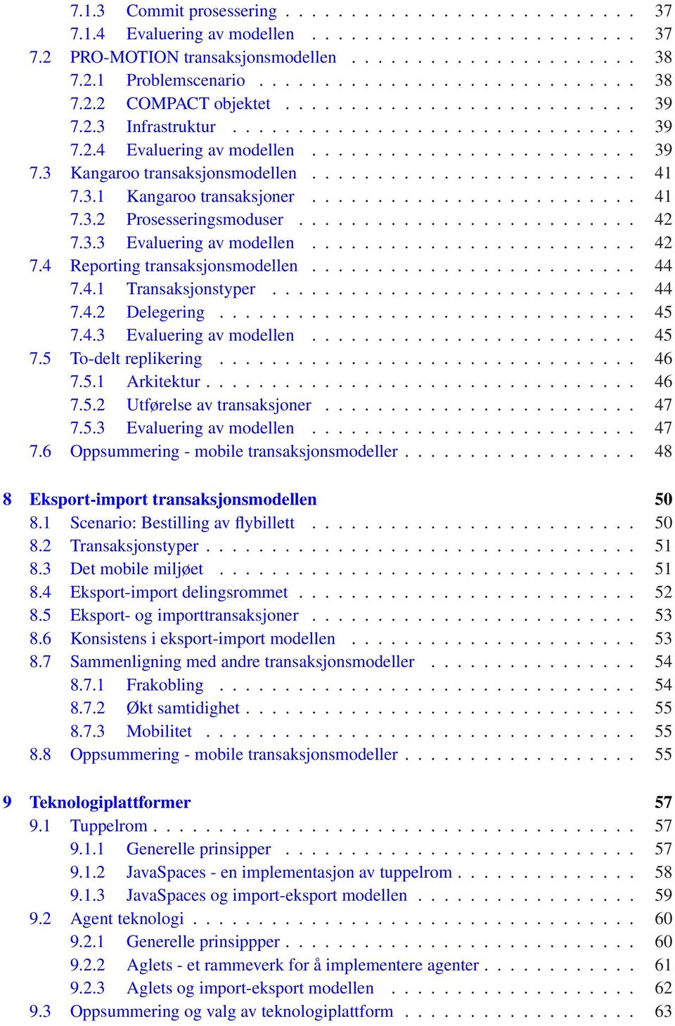 ........................ 41 7.3.1 Kangaroo transaksjoner......................... 41 7.3.2 Prosesseringsmoduser.......................... 42 7.3.3 Evaluering av modellen......................... 42 7.4 Reporting transaksjonsmodellen.