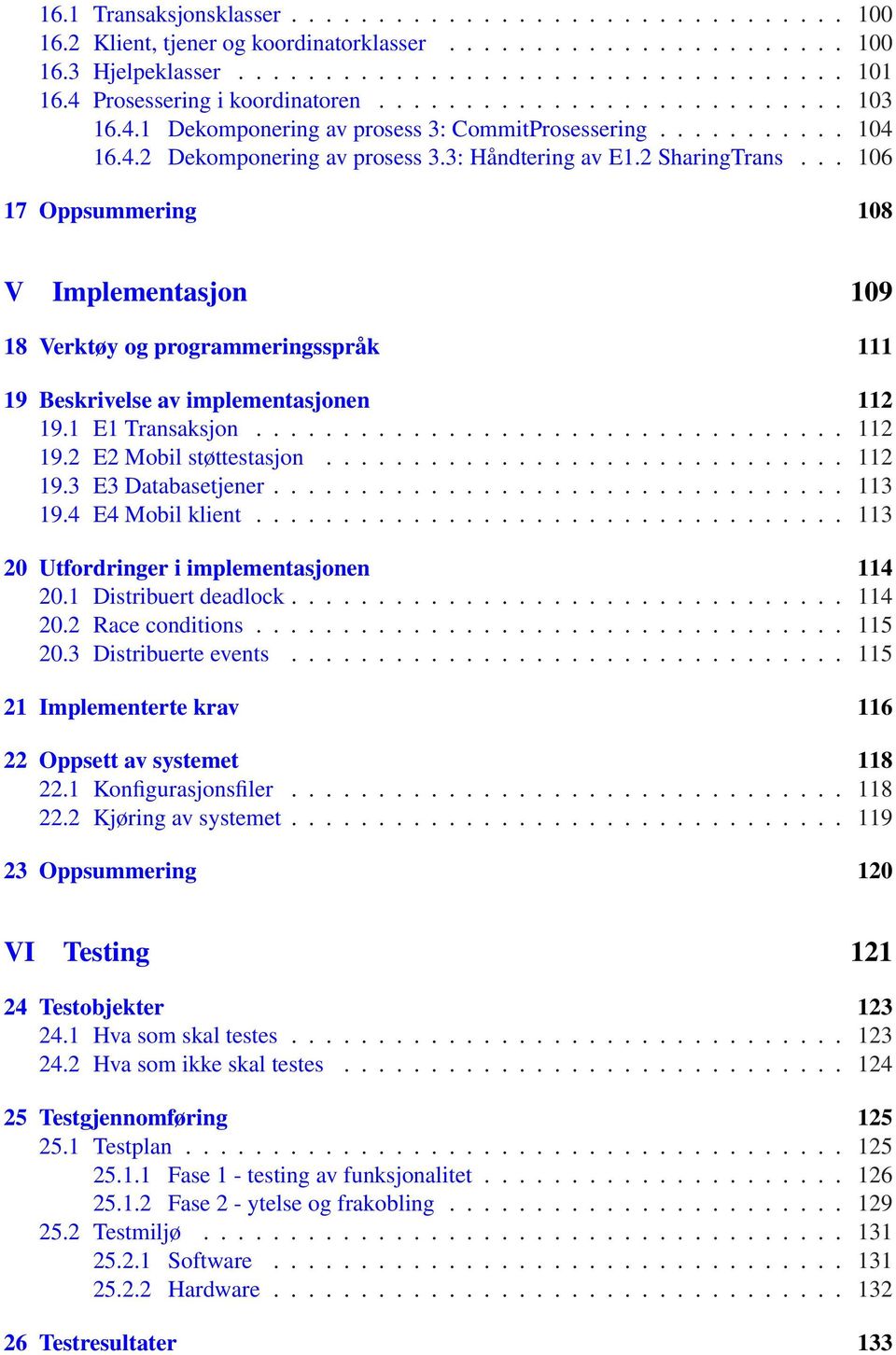 .. 106 17 Oppsummering 108 V Implementasjon 109 18 Verktøy og programmeringsspråk 111 19 Beskrivelse av implementasjonen 112 19.1 E1 Transaksjon.................................. 112 19.2 E2 Mobil støttestasjon.