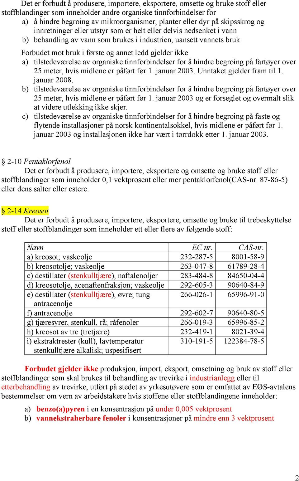 hindre begroing på fartøyer over 25 meter, hvis midlene er påført før 1. januar 2003. Unntaket gjelder fram til 1. januar 2008.