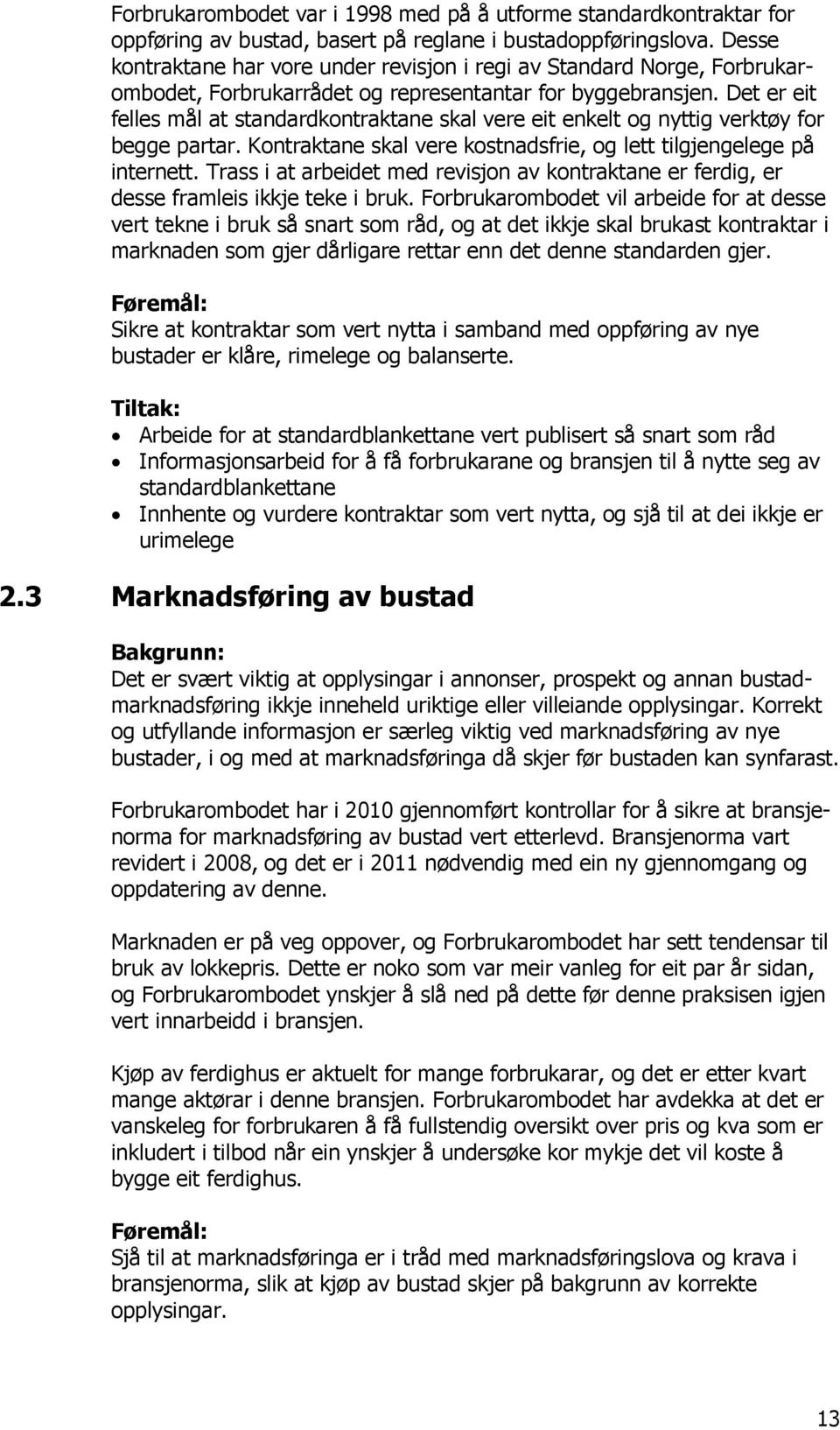 Det er eit felles mål at standardkontraktane skal vere eit enkelt og nyttig verktøy for begge partar. Kontraktane skal vere kostnadsfrie, og lett tilgjengelege på internett.