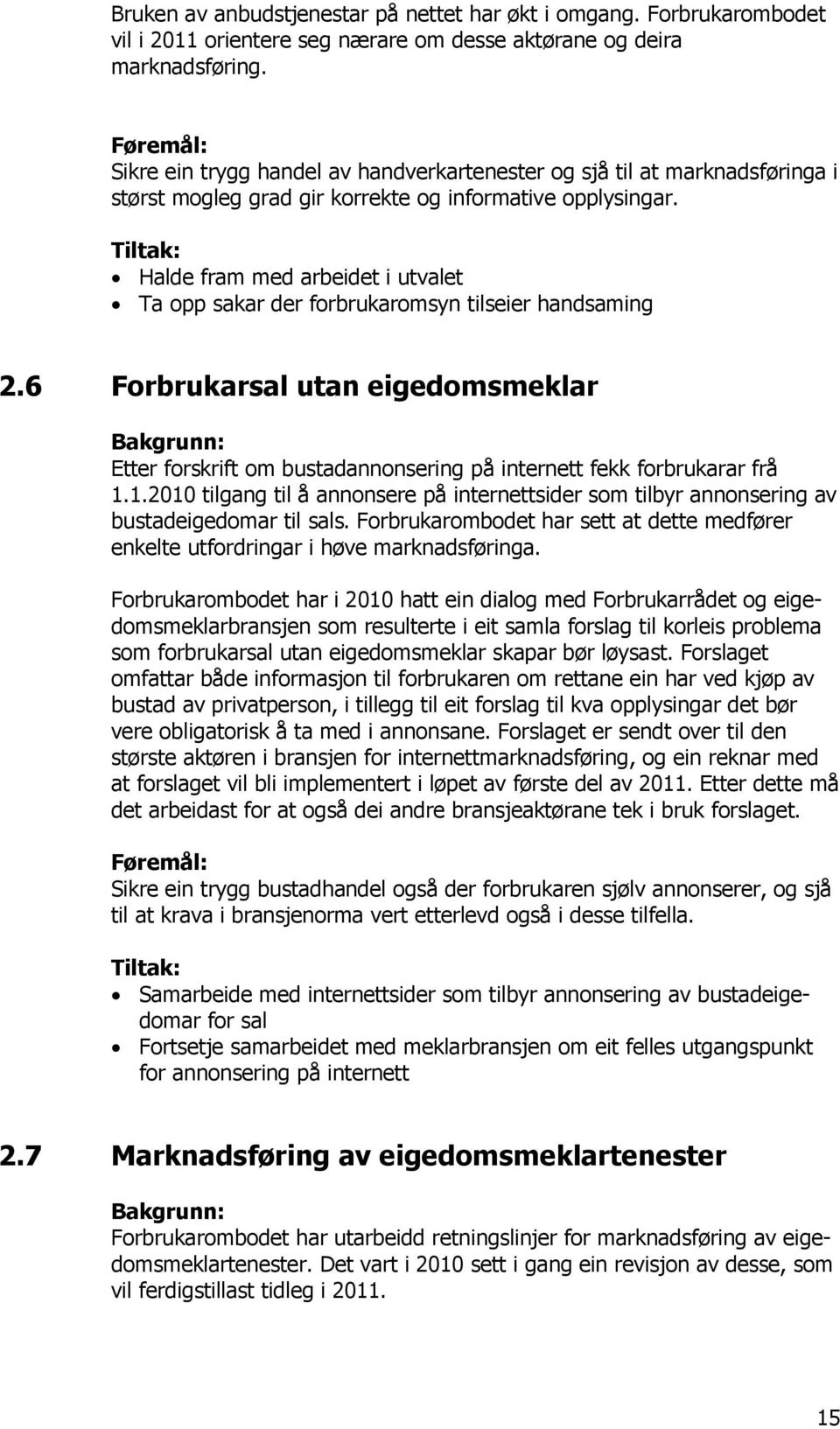 Halde fram med arbeidet i utvalet Ta opp sakar der forbrukaromsyn tilseier handsaming 2.6 Forbrukarsal utan eigedomsmeklar Etter forskrift om bustadannonsering på internett fekk forbrukarar frå 1.