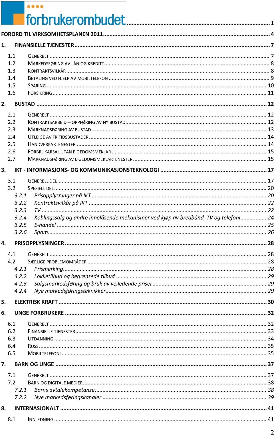 5 HANDVERKARTENESTER... 14 2.6 FORBRUKARSAL UTAN EIGEDOMSMEKLAR... 15 2.7 MARKNADSFØRING AV EIGEDOMSMEKLARTENESTER... 15 3. IKT - INFORMASJONS- OG KOMMUNIKASJONSTEKNOLOGI... 17 3.1 GENERELL DEL... 17 3.2 SPESIELL DEL.