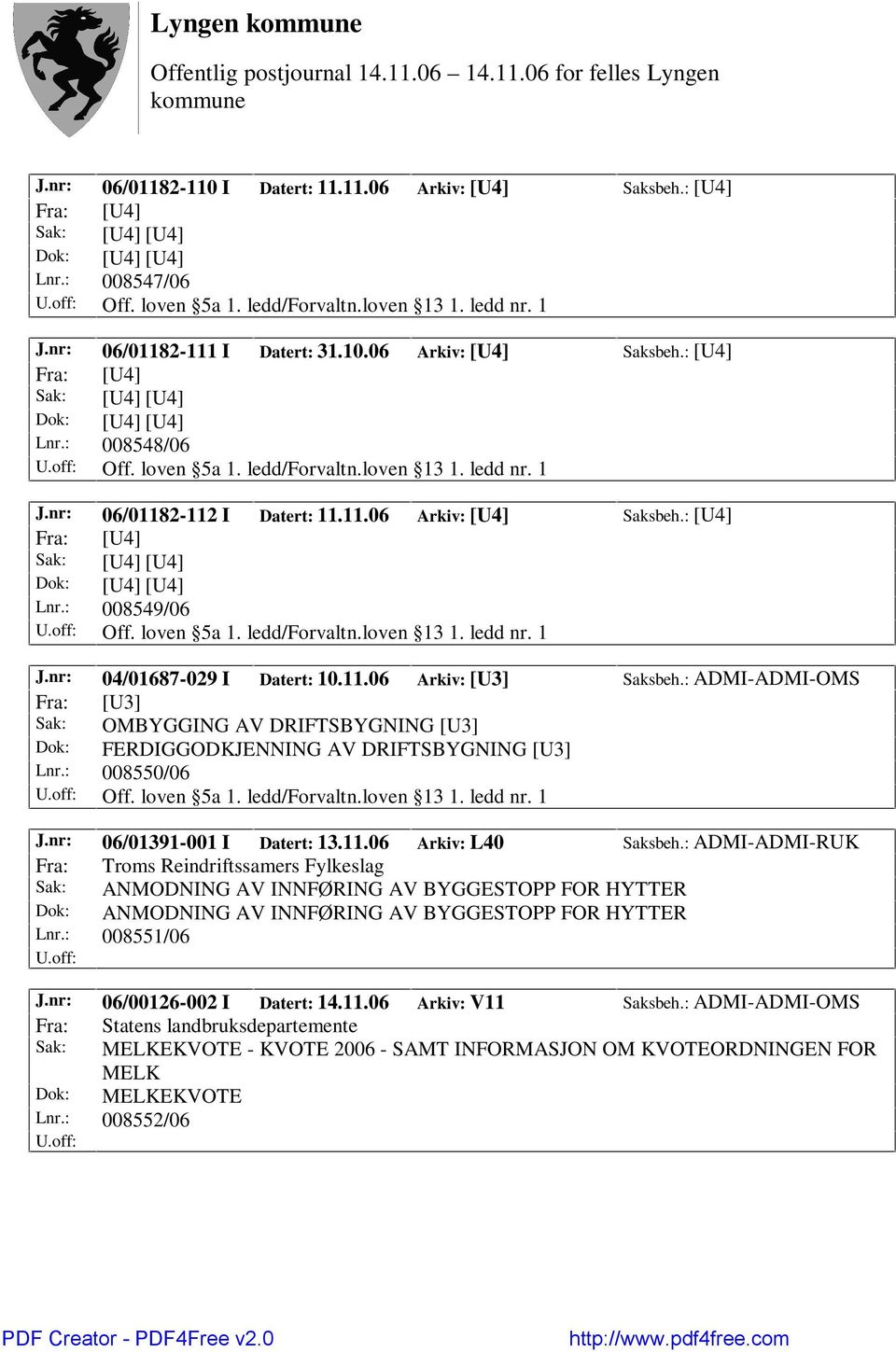 : ADMI-ADMI-OMS Fra: [U3] Sak: OMBYGGING AV DRIFTSBYGNING [U3] Dok: FERDIGGODKJENNING AV DRIFTSBYGNING [U3] Lnr.: 008550/06 J.nr: 06/01391-001 I Datert: 13.11.06 Arkiv: L40 Saksbeh.