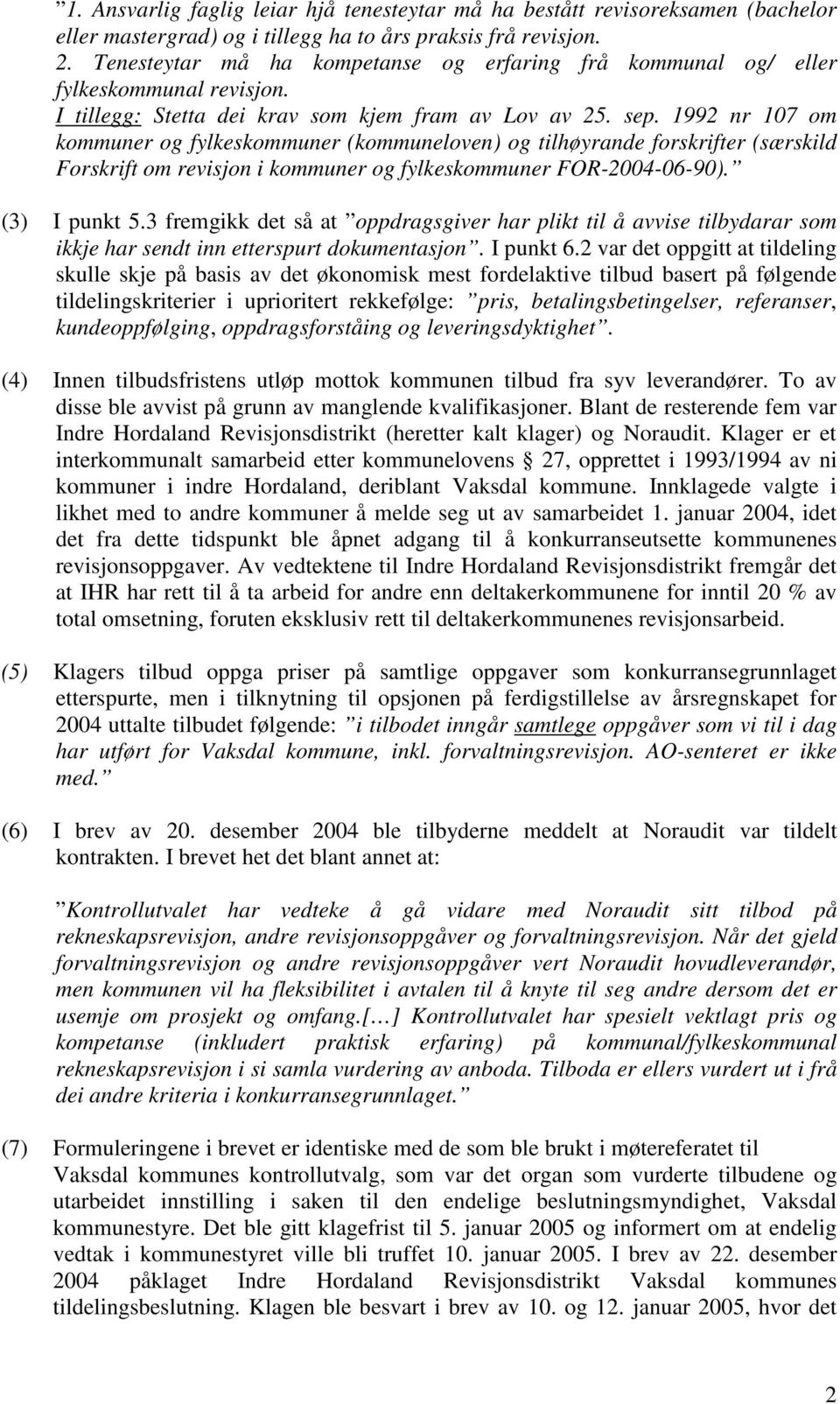 1992 nr 107 om kommuner og fylkeskommuner (kommuneloven) og tilhøyrande forskrifter (særskild Forskrift om revisjon i kommuner og fylkeskommuner FOR-2004-06-90). (3) I punkt 5.